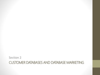 CUSTOMER DATABASES AND DATABASE MARKETING
Section 2
 