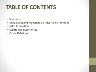 TABLE OF CONTENTS
• Summary
• Developing and Managing an Advertising Program
• Sales Promotion
• Events and Experiences
• Public Relations
 