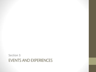 EVENTS AND EXPERIENCES
Section 3
 