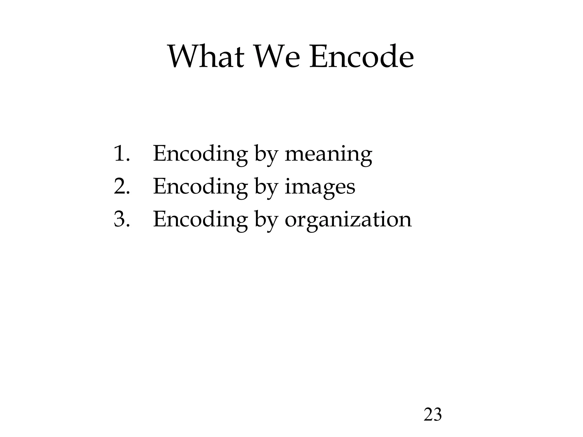 23
What We Encode
1. Encoding by meaning
2. Encoding by images
3. Encoding by organization
 
