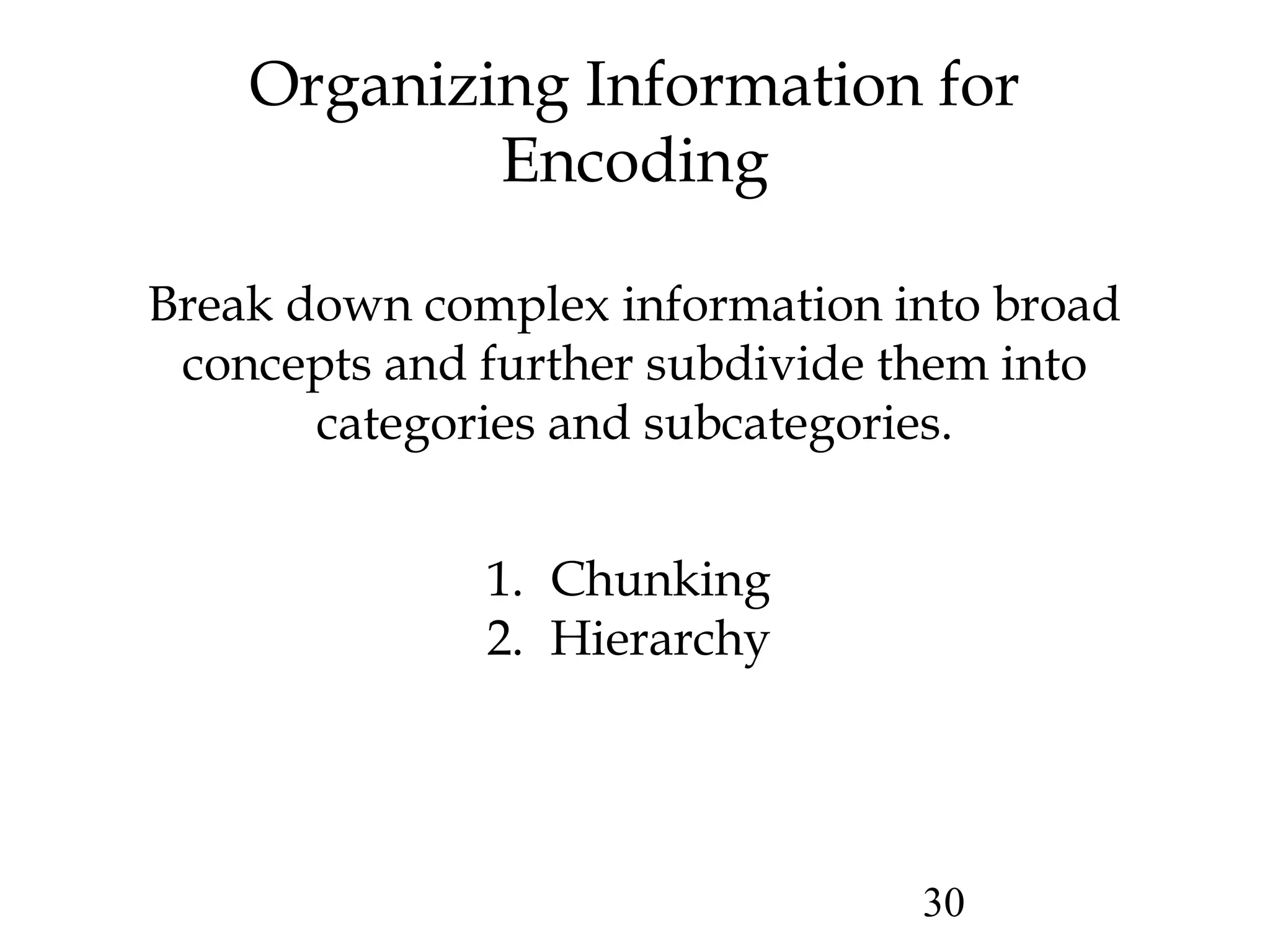 30
Break down complex information into broad
concepts and further subdivide them into
categories and subcategories.
Organizing Information for
Encoding
1. Chunking
2. Hierarchy
 