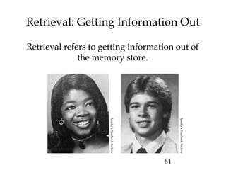 61
Retrieval: Getting Information Out
Retrieval refers to getting information out of
the memory store.
Spanky’sYearbookArchive
Spanky’sYearbookArchive
 