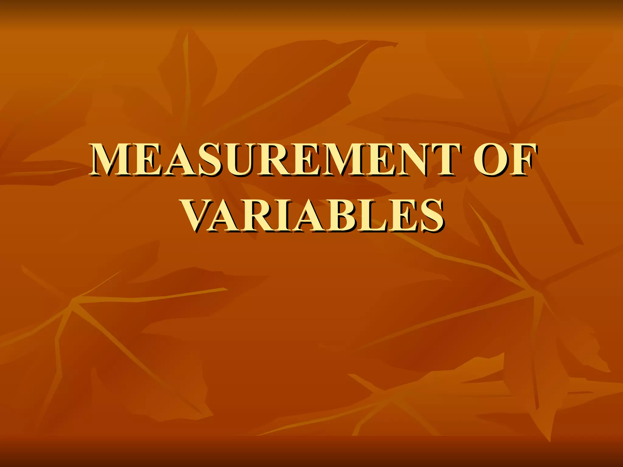 MEASUREMENT OF
  VARIABLES
 