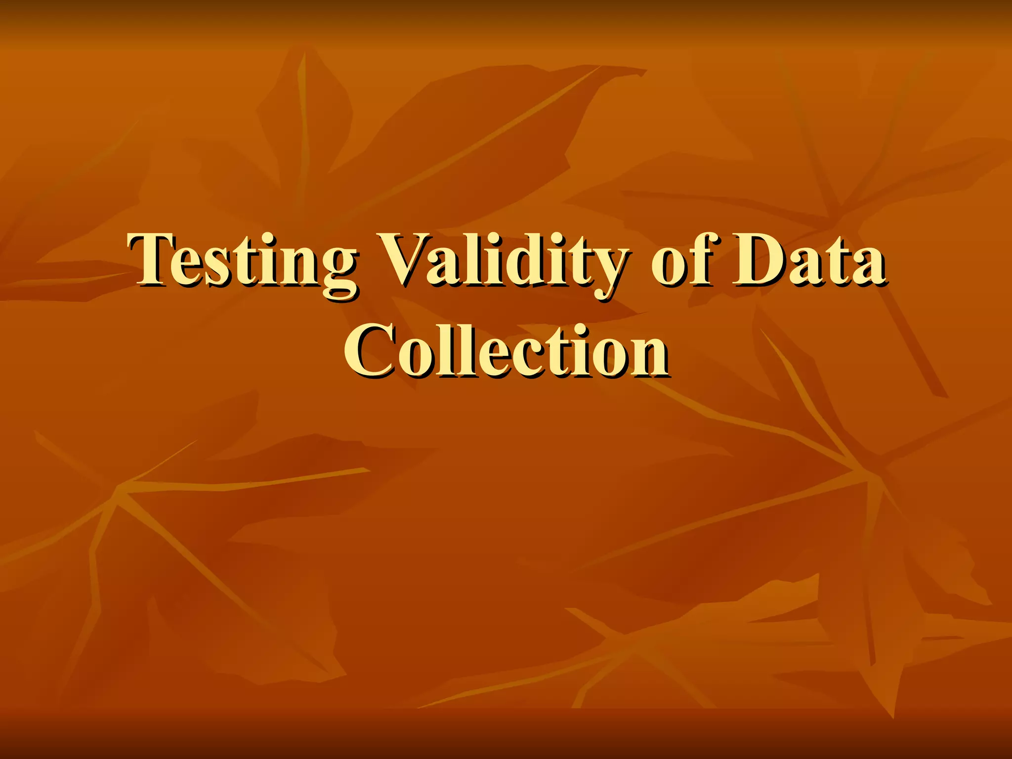 Testing Validity of Data
       Collection
 