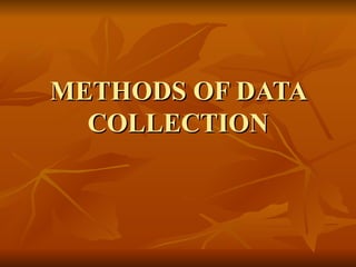 METHODS OF DATA
  COLLECTION
 