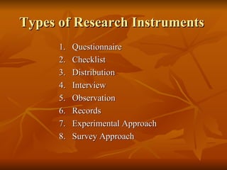 Types of Research Instruments
      1.   Questionnaire
      2.   Checklist
      3.   Distribution
      4.   Interview
 ...
