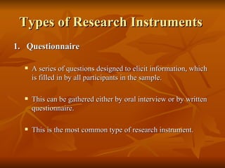 Types of Research Instruments
1. Questionnaire

     A series of questions designed to elicit information, which
      is...