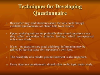 Techniques for Developing
                 Questionnaire
2.    Researcher may read literatures about the topic look throug...