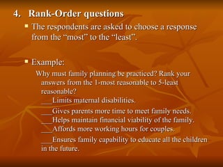4. Rank-Order questions
     The respondents are asked to choose a response
      from the “most” to the “least”.

     ...