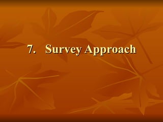 7. Survey Approach
 
