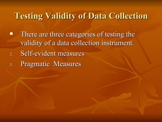 Testing Validity of Data Collection
     There are three categories of testing the
      validity of a data collection in...