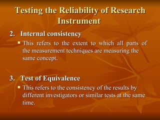 Testing the Reliability of Research
            Instrument
2. Internal consistency
     This refers to the extent to whic...