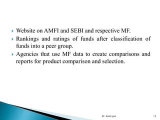  Website on AMFI and SEBI and respective MF.
 Rankings and ratings of funds after classification of
funds into a peer gr...