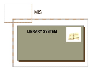 MIS  LIBRARY SYSTEM  