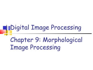 Chapter 9: Morphological
Image Processing
Digital Image Processing
 
