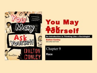 SECOND EDITION
You May
AskYourself
Dalton Conley
An Introduction to Thinking Like a Sociologist
Chapter 9
Race
 