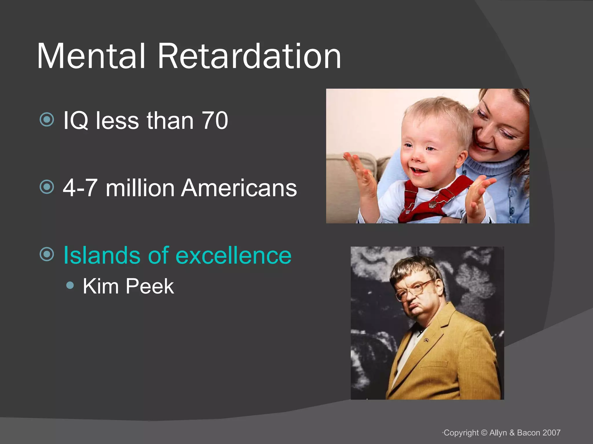 Mental Retardation IQ less than 70 4-7 million Americans Islands of excellence Kim Peek 