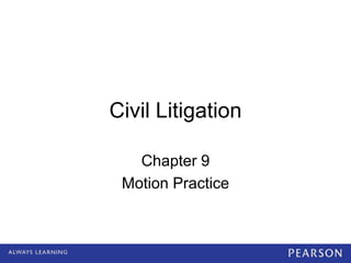 Civil Litigation

   Chapter 9
 Motion Practice
 