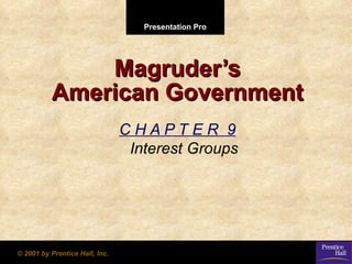 Magruder’s American Government C H A P T E R  9 Interest Groups © 2001 by Prentice Hall, Inc. 