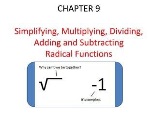 CHAPTER 9
Simplifying, Multiplying, Dividing,
Adding and Subtracting
Radical Functions
 
