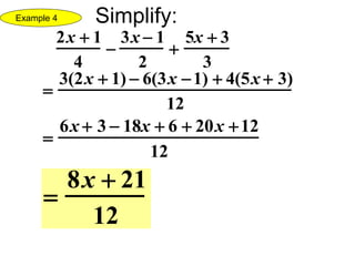 2x  1
4

3x  1
2

5x  3
3

3(2x  1)  6(3x 1)  4(5x  3)
12

6x  3  18x  6  20x 12
12

8x  21
12
Example 4 Simplify:
 