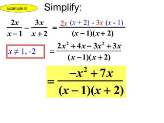 2x
x  1

3x
x  2

(x  1)(x  2)
x ≠ 1, -2 
2x2
 4x 3x2
 3x
(x 1)(x  2)

x2
 7x
(x  1)(x  2)
2x (x + 2) - 3x (x - 1)
Example 8 Simplify:
 