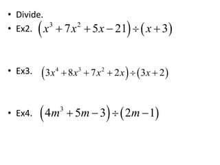 • Divide.
• Ex2.
• Ex3.
• Ex4.
   3 2
7 5 21 3x x x x    
   4 3 2
3 8 7 2 3 2x x x x x    
   3
4 5 3 2 1m m m   
 