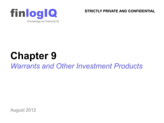 finlogIQ
       Knowledge for financial IQ
                                    STRICTLY PRIVATE AND CONFIDENTIAL




Chapter 9
Warrants and Other Investment Products




August 2012
 