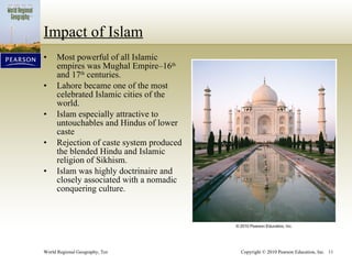 Impact of Islam Most powerful of all Islamic empires was Mughal Empire–16 th  and 17 th  centuries. Lahore became one of the most celebrated Islamic cities of the world. Islam especially attractive to untouchables and Hindus of lower caste Rejection of caste system produced the blended Hindu and Islamic religion of Sikhism. Islam was highly doctrinaire and closely associated with a nomadic conquering culture. 