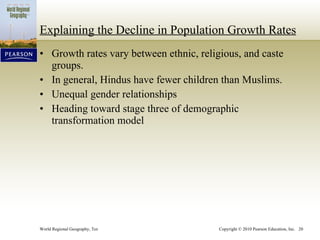 Explaining the Decline in Population Growth Rates Growth rates vary between ethnic, religious, and caste groups. In general, Hindus have fewer children than Muslims. Unequal gender relationships Heading toward stage three of demographic transformation model 