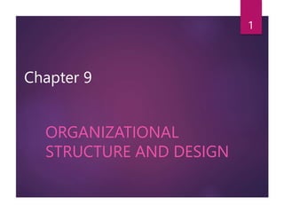 Chapter 9
ORGANIZATIONAL
STRUCTURE AND DESIGN
1
 
