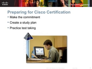 Preparing for Cisco Certification
 Make the commitment
 Create a study plan
 Practice test taking




                         © 2007 Cisco Systems, Inc. All rights reserved.   Cisco Public   30
 