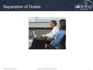 Separation of Duties




© 2009 Cisco Learning Institute.   31
 