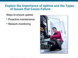 Explain the Importance of Uptime and the Types
   of Issues that Cause Failure
Ways to ensure uptime:
 Proactive maintena...