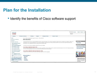 Plan for the Installation
   Identify the benefits of Cisco software support




     © 2006 Cisco Systems, Inc. All righ...