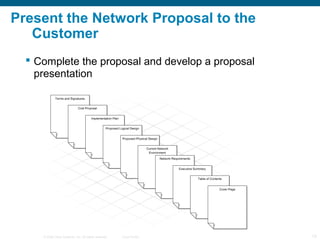 Present the Network Proposal to the
   Customer
   Complete the proposal and develop a proposal
    presentation




    ...