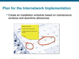 Plan for the Internetwork Implementation
   Create an installation schedule based on maintenance
    windows and downtime...