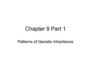 Chapter 9 Part 1

Patterns of Genetic Inheritance
 