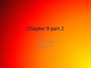Chapter 9 part 2

   Jordan May
     Block 3
 
