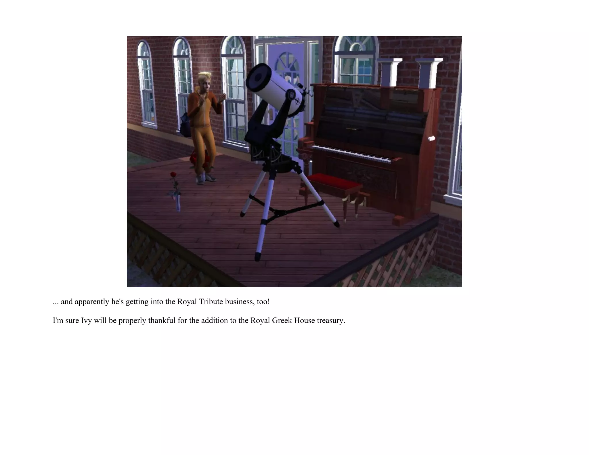 ... and apparently he's getting into the Royal Tribute business, too!

I'm sure Ivy will be properly thankful for the addition to the Royal Greek House treasury.
 