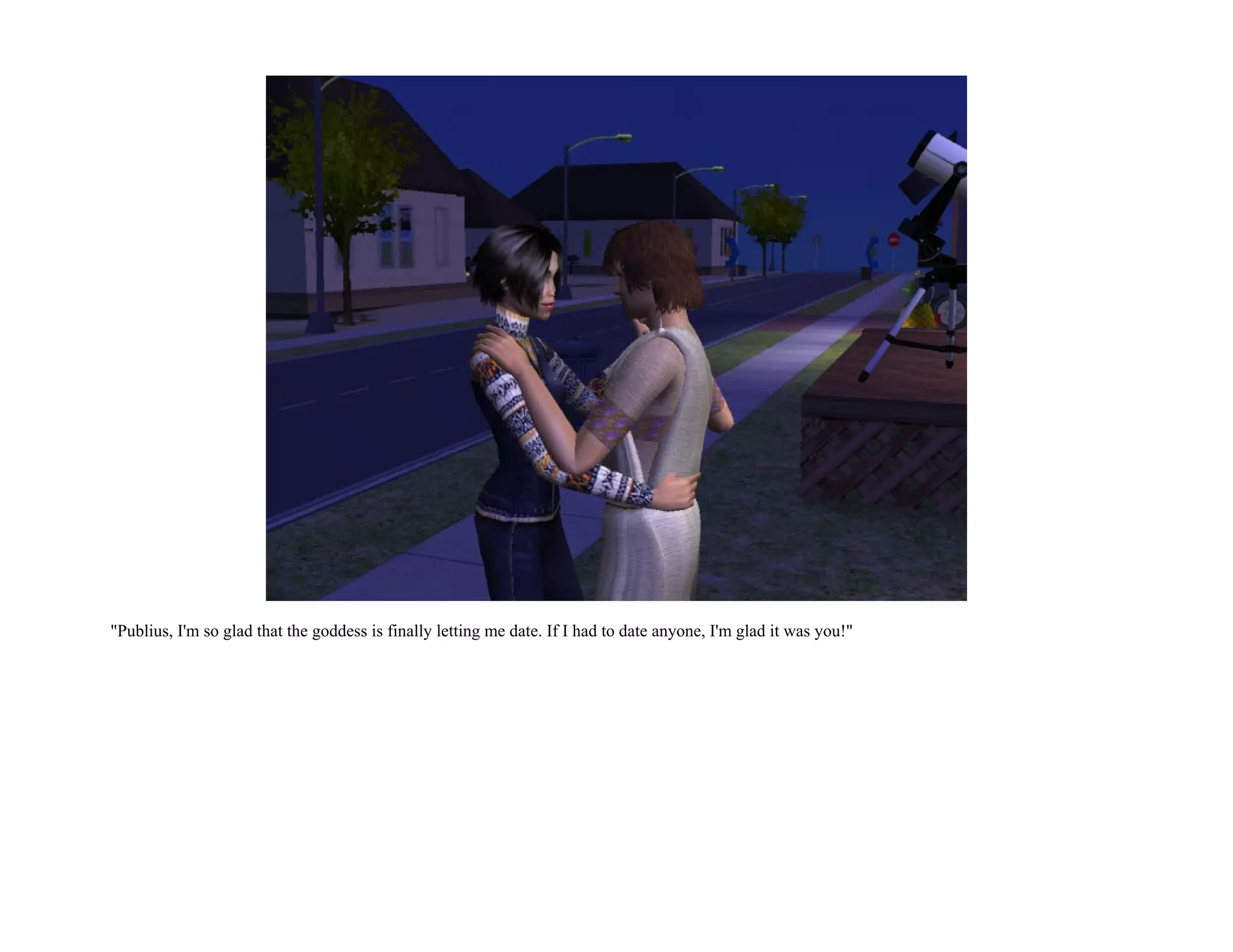 "Publius, I'm so glad that the goddess is finally letting me date. If I had to date anyone, I'm glad it was you!"
 