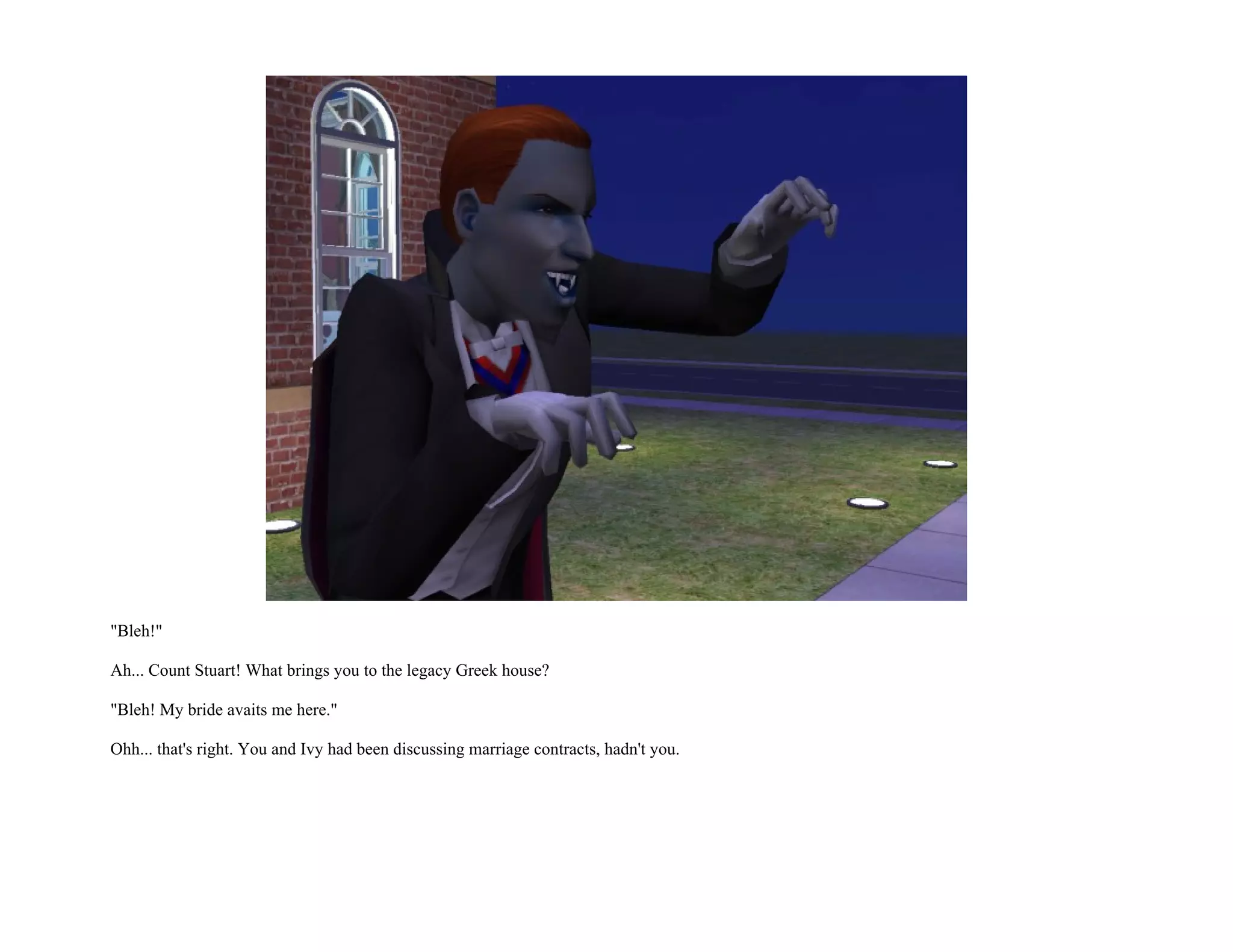 "Bleh!"

Ah... Count Stuart! What brings you to the legacy Greek house?

"Bleh! My bride avaits me here."

Ohh... that's right. You and Ivy had been discussing marriage contracts, hadn't you.
 