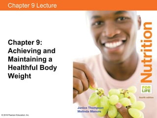 Chapter 9 Lecture
Chapter 9:
Achieving and
Maintaining a
Healthful Body
Weight
© 2016 Pearson Education, Inc.
 