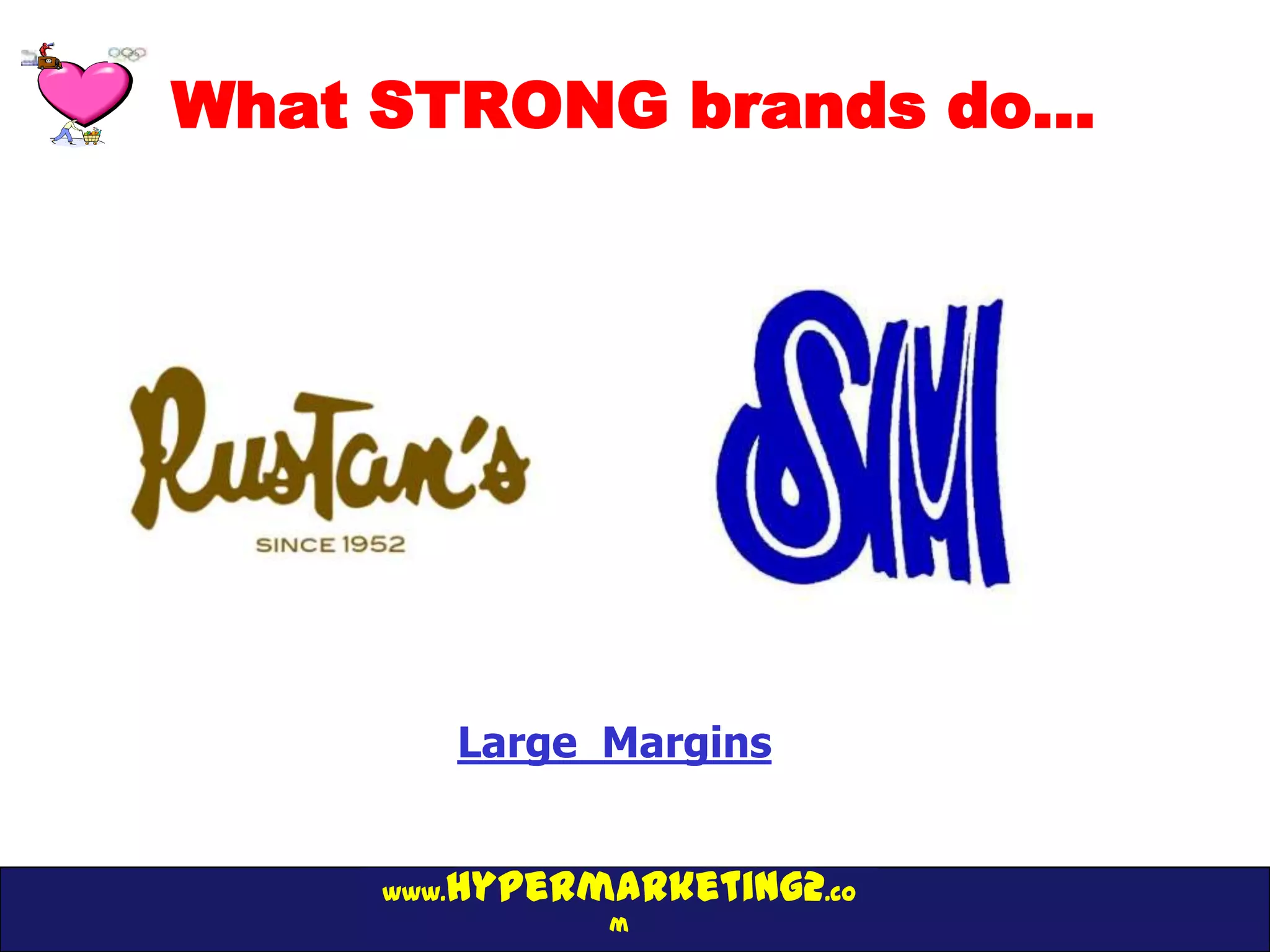 What STRONG brands do…




            Large Margins


        hypermarketing2.co
     www.
                  m
 