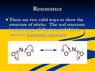 Resonance There are two valid ways to show the structure of nitrite.  The real structure is an average of the two, and this is called a  resonance structure .  