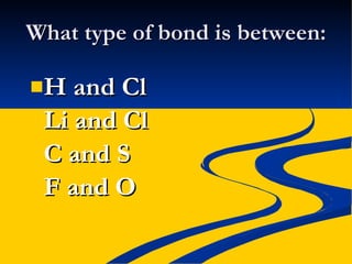 What type of bond is between: H and Cl Li and Cl C and S F and O 
