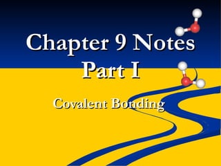 Chapter 9 Notes Part I Covalent Bonding  