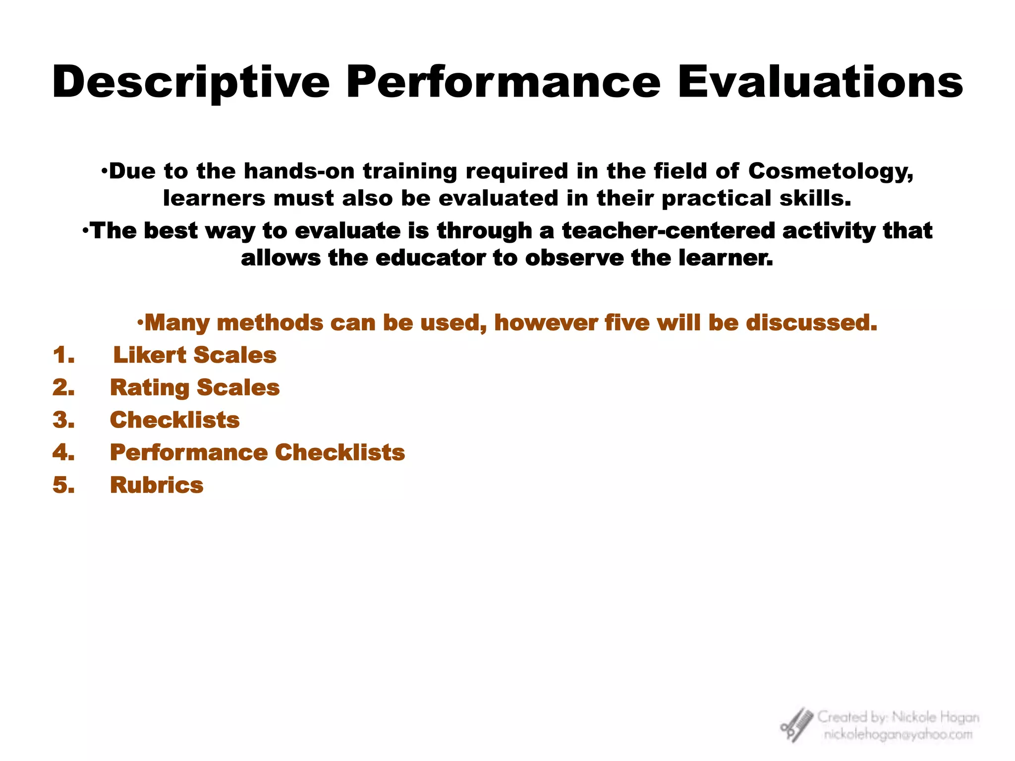 Outcome Evaluation:  determines what the student knows after having been taught certain material or skills.