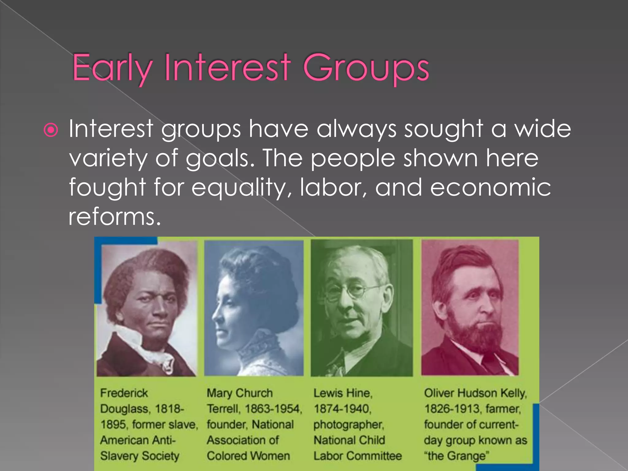  Interest groups have always sought a wide
variety of goals. The people shown here
fought for equality, labor, and economic
reforms.
 