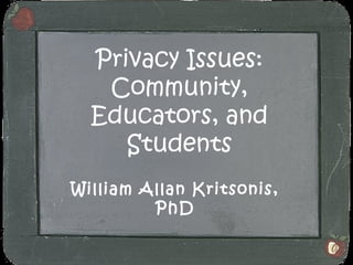 Privacy Issues:
Community,
Educators, and
Students
William Allan Kritsonis,
PhD
 
